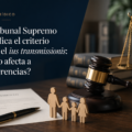 El Tribunal Supremo modifica el criterio sobre el ius transmissionis: ¿cómo afecta a las herencias?